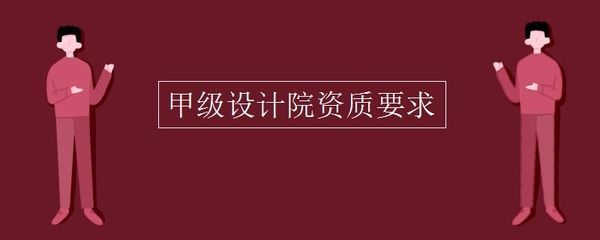 甲級設計院要求（甲級設計院的要求）