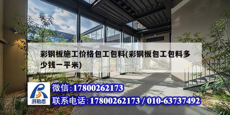 彩鋼板施工價格包工包料(彩鋼板包工包料多少錢一平米) 鋼結構框架施工