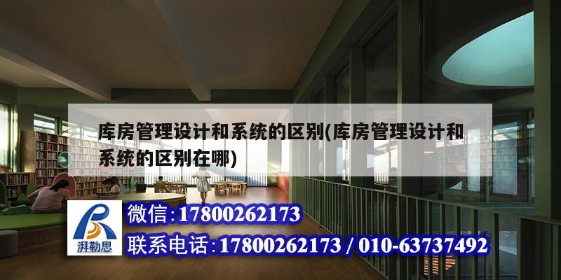 庫房管理設計和系統的區別(庫房管理設計和系統的區別在哪) 結構橋梁鋼結構設計