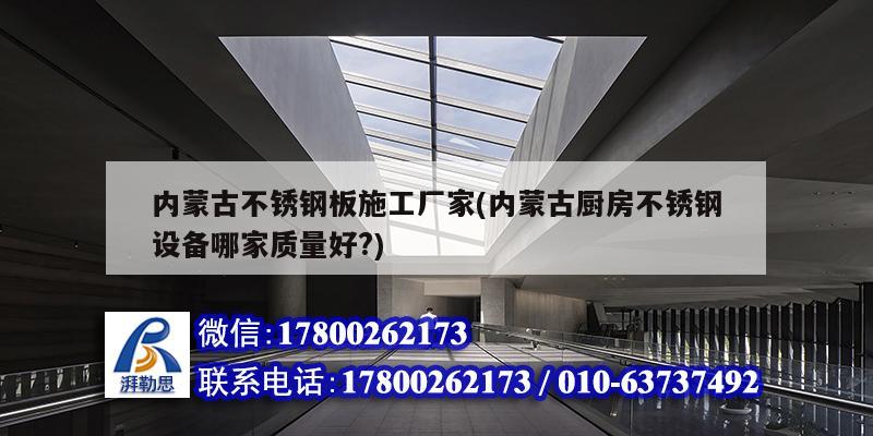 內(nèi)蒙古不銹鋼板施工廠家(內(nèi)蒙古廚房不銹鋼設(shè)備哪家質(zhì)量好?) 北京加固設(shè)計