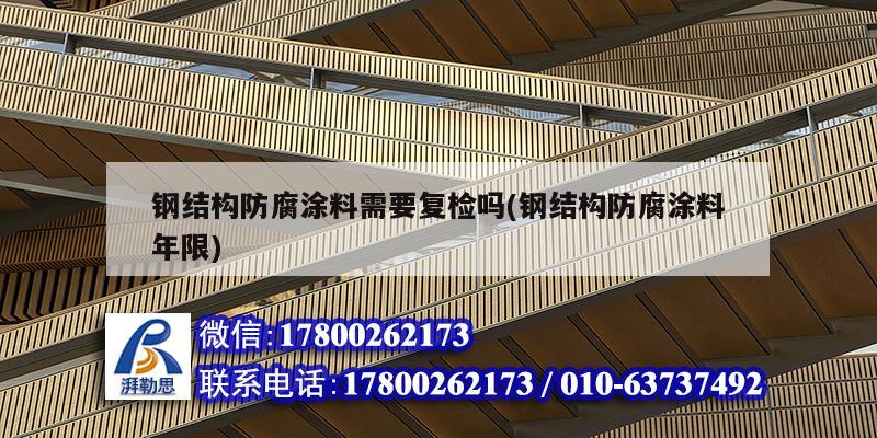 鋼結構防腐涂料需要復檢嗎(鋼結構防腐涂料年限) 鋼結構網架設計