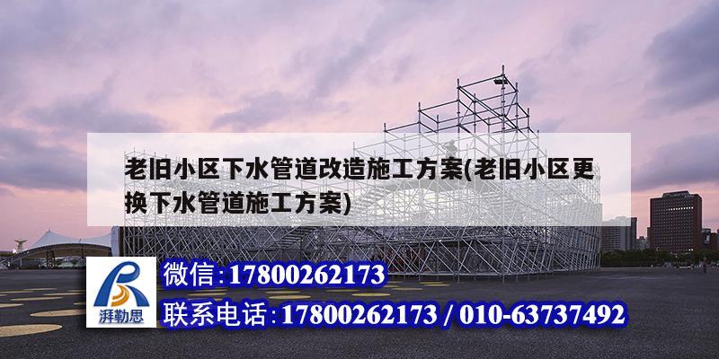 老舊小區下水管道改造施工方案(老舊小區更換下水管道施工方案)