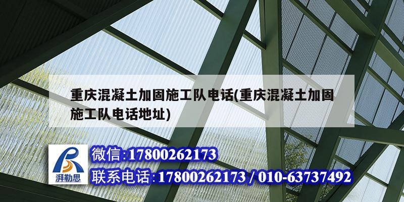 重慶混凝土加固施工隊(duì)電話(重慶混凝土加固施工隊(duì)電話地址)