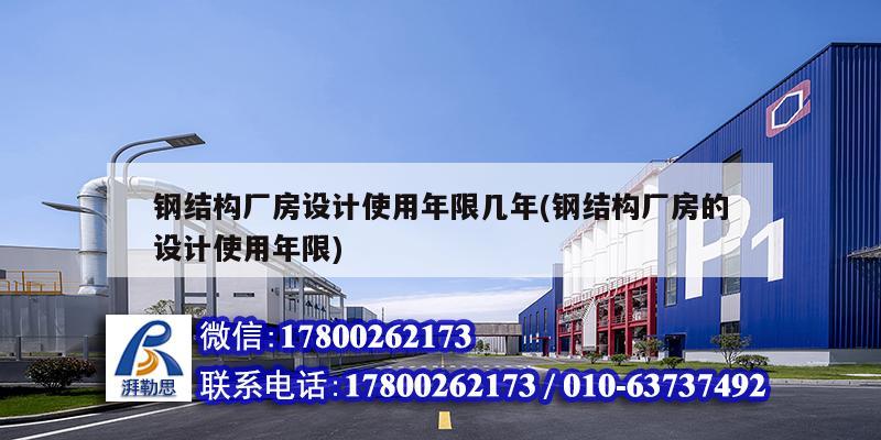 鋼結(jié)構(gòu)廠房設(shè)計使用年限幾年(鋼結(jié)構(gòu)廠房的設(shè)計使用年限)