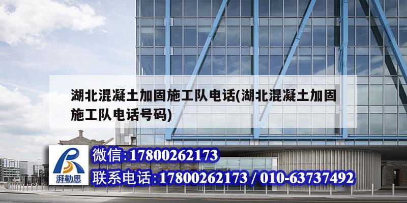 湖北混凝土加固施工隊電話(湖北混凝土加固施工隊電話號碼)