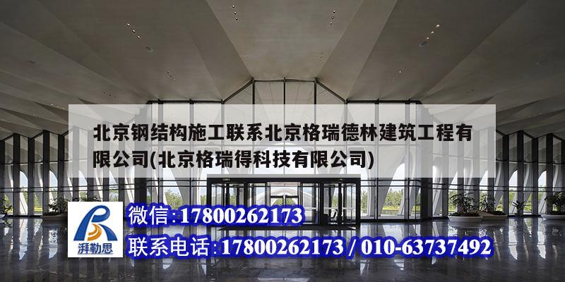 北京鋼結構施工聯系北京格瑞德林建筑工程有限公司(北京格瑞得科技有限公司)