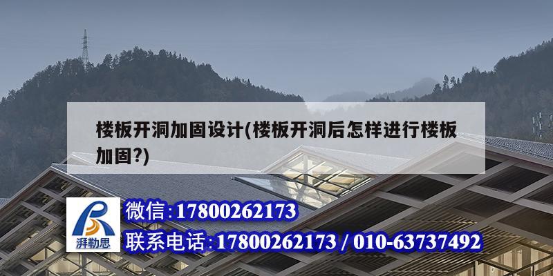 樓板開洞加固設計(樓板開洞后怎樣進行樓板加固?)