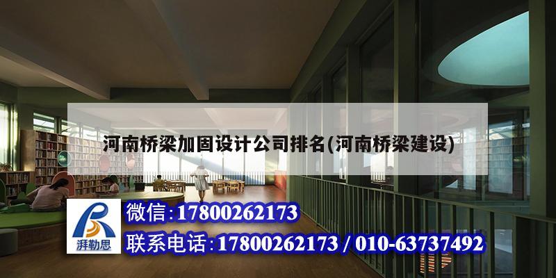 河南橋梁加固設計公司排名(河南橋梁建設)