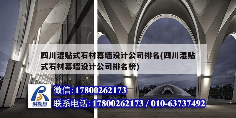 四川濕貼式石材幕墻設(shè)計公司排名(四川濕貼式石材幕墻設(shè)計公司排名榜)