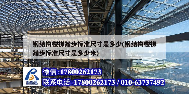 鋼結構樓梯踏步標準尺寸是多少(鋼結構樓梯踏步標準尺寸是多少米)