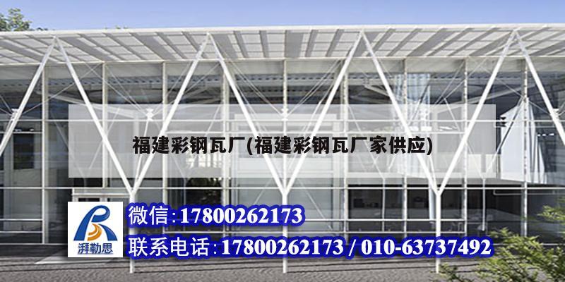 福建彩鋼瓦廠(福建彩鋼瓦廠家供應)