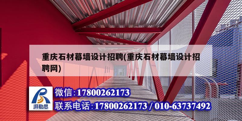 重慶石材幕墻設計招聘(重慶石材幕墻設計招聘網) 裝飾工裝設計