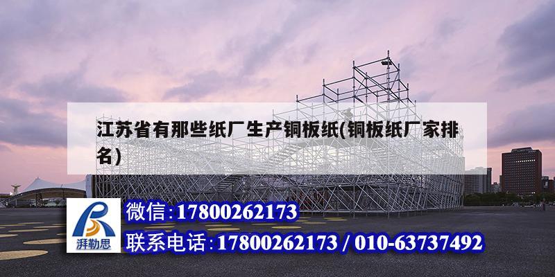 江蘇省有那些紙廠生產銅板紙(銅板紙廠家排名) 建筑消防施工