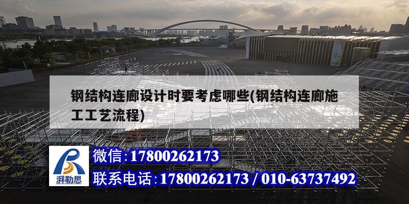 鋼結構連廊設計時要考慮哪些(鋼結構連廊施工工藝流程)