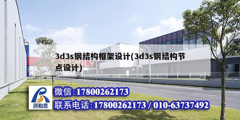 3d3s鋼結構框架設計(3d3s鋼結構節點設計) 鋼結構鋼結構停車場施工