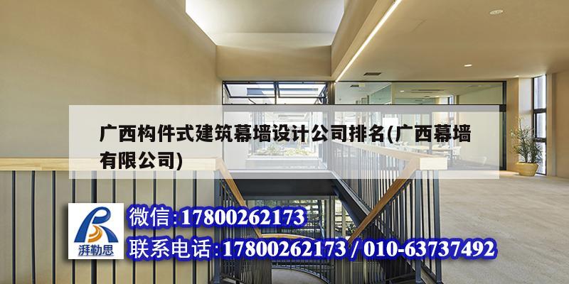 廣西構(gòu)件式建筑幕墻設(shè)計公司排名(廣西幕墻有限公司)