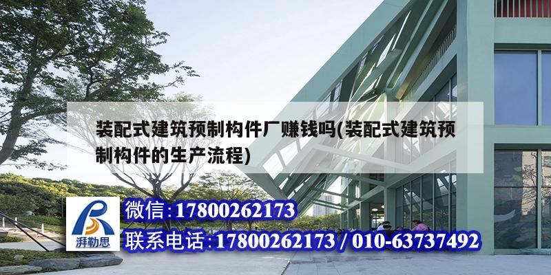 裝配式建筑預制構件廠賺錢嗎(裝配式建筑預制構件的生產流程)