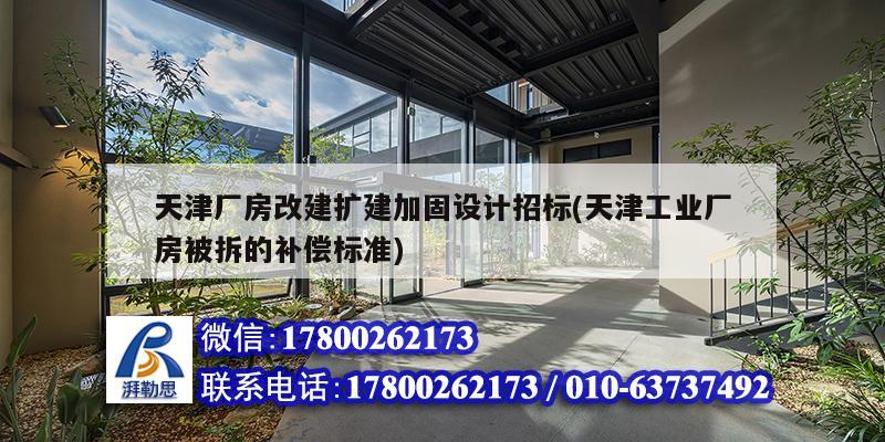 天津廠房改建擴(kuò)建加固設(shè)計招標(biāo)(天津工業(yè)廠房被拆的補(bǔ)償標(biāo)準(zhǔn))