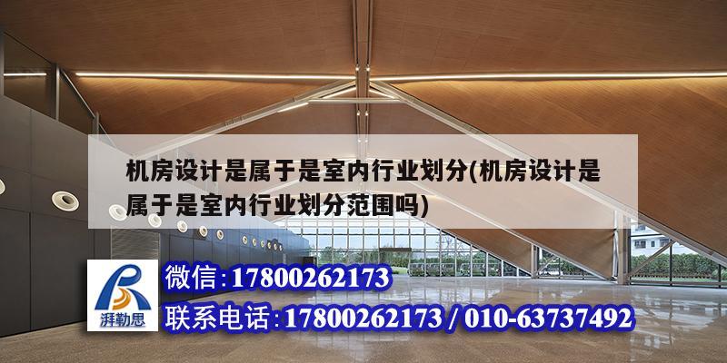 機房設計是屬于是室內行業劃分(機房設計是屬于是室內行業劃分范圍嗎)