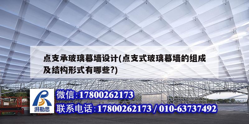 點支承玻璃幕墻設(shè)計(點支式玻璃幕墻的組成及結(jié)構(gòu)形式有哪些?)