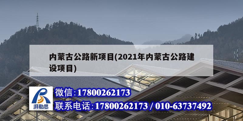 內(nèi)蒙古公路新項(xiàng)目(2021年內(nèi)蒙古公路建設(shè)項(xiàng)目)