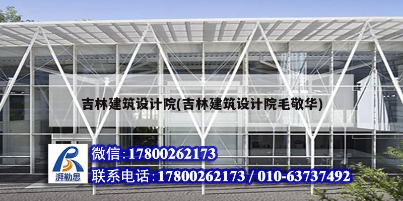 吉林建筑設計院(吉林建筑設計院毛敬華) 裝飾工裝施工