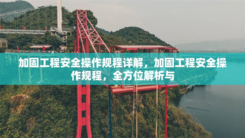 加固工程安全操作規程詳解，加固工程安全操作規程，全方位解析與 行業新聞 第1張