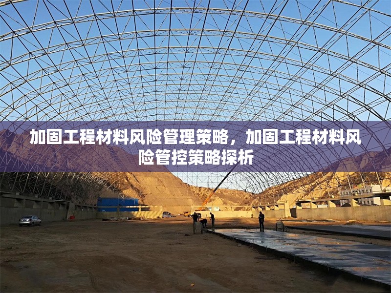 加固工程材料風險管理策略，加固工程材料風險管控策略探析 行業新聞 第1張