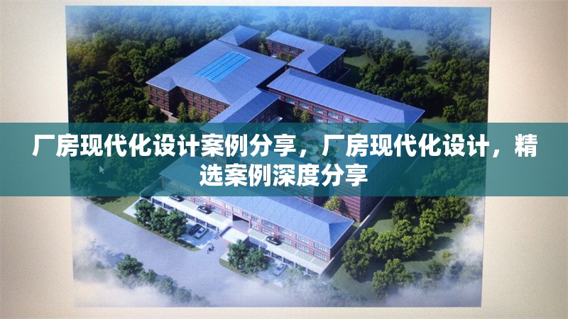 廠房現代化設計案例分享，廠房現代化設計，精選案例深度分享 行業新聞 第1張