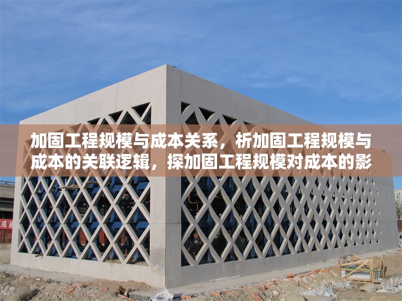加固工程規模與成本關系，析加固工程規模與成本的關聯邏輯，探加固工程規模對成本的影響脈絡，聚焦加固工程規模和成本的對應關系，論加固工程規模與成本間的緊密聯系 行業新聞 第1張