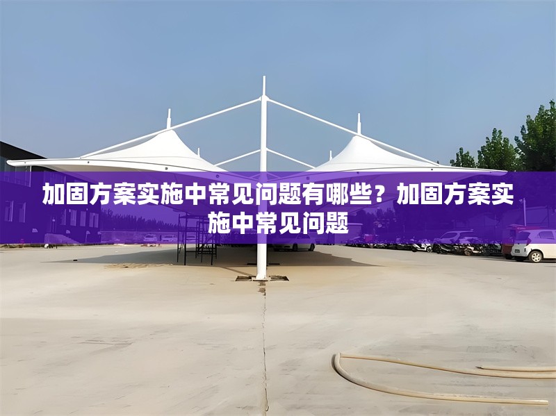 加固方案實(shí)施中常見(jiàn)問(wèn)題有哪些？加固方案實(shí)施中常見(jiàn)問(wèn)題 行業(yè)新聞 第1張