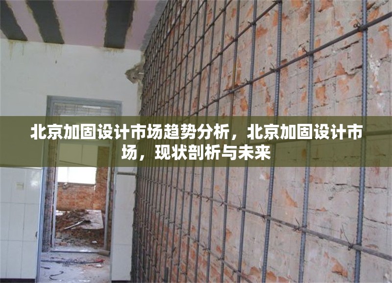 北京加固設計市場趨勢分析，北京加固設計市場，現狀剖析與未來