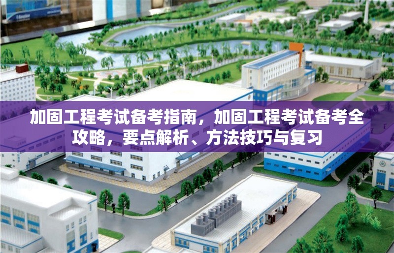 加固工程考試備考指南，加固工程考試備考全攻略，要點解析、方法技巧與復習 行業新聞 第1張