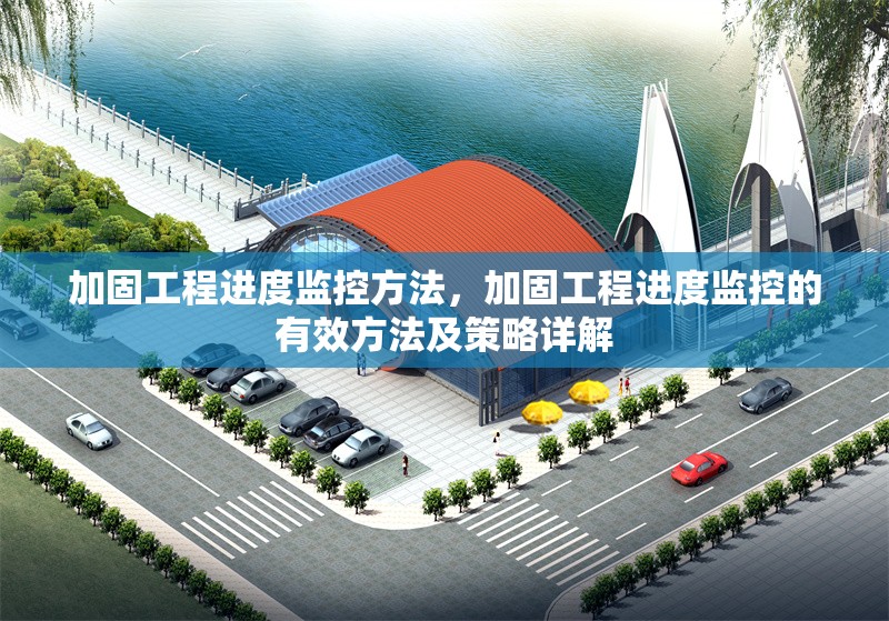 加固工程進度監控方法，加固工程進度監控的有效方法及策略詳解 行業新聞 第1張