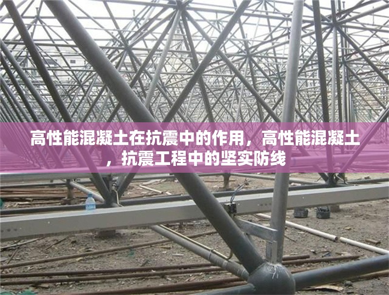 高性能混凝土在抗震中的作用，高性能混凝土，抗震工程中的堅實防線 行業新聞 第1張
