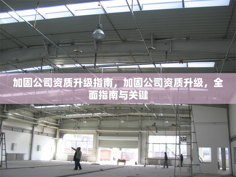 加固公司資質升級指南，加固公司資質升級，全面指南與關鍵 行業新聞 第1張