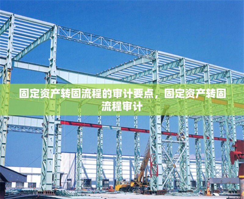 固定資產轉固流程的審計要點，固定資產轉固流程審計 行業新聞 第1張