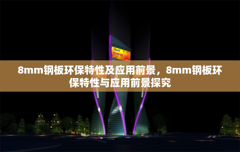 8mm鋼板環保特性及應用前景，8mm鋼板環保特性與應用前景探究 行業新聞 第1張