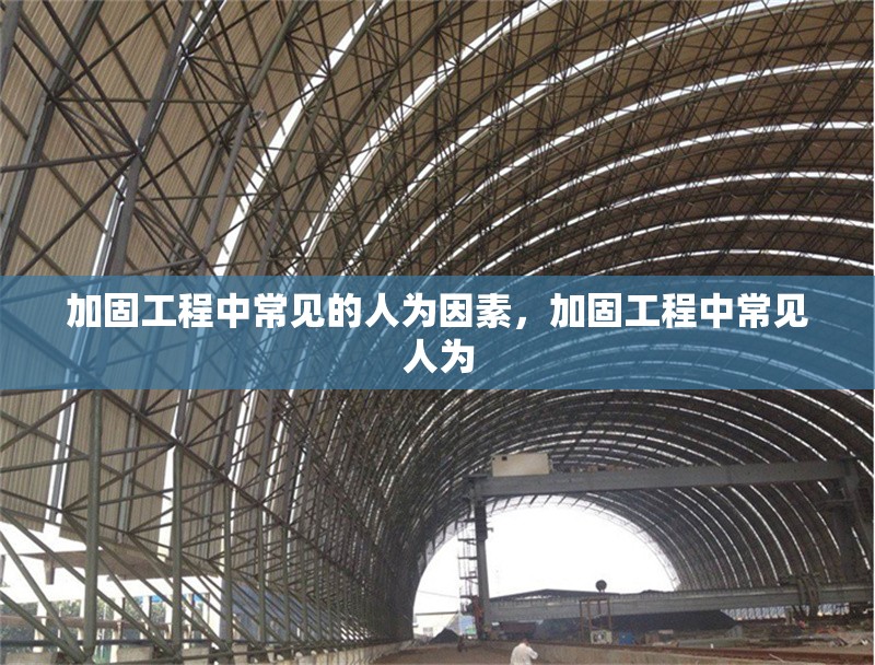 加固工程中常見的人為因素，加固工程中常見人為 行業新聞 第1張