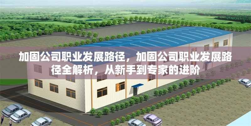 加固公司職業發展路徑，加固公司職業發展路徑全解析，從新手到專家的進階 行業新聞 第1張