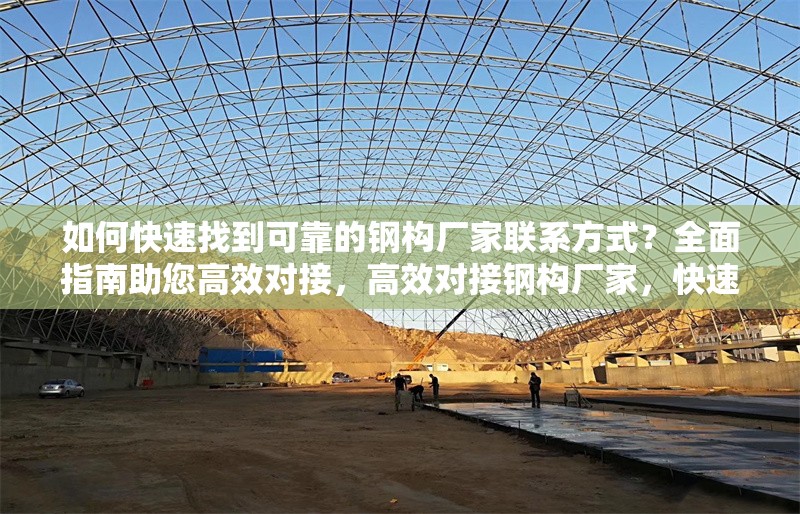 如何快速找到可靠的鋼構廠家聯(lián)系方式？全面指南助您高效對接，高效對接鋼構廠家，快速獲取可靠 行業(yè)新聞