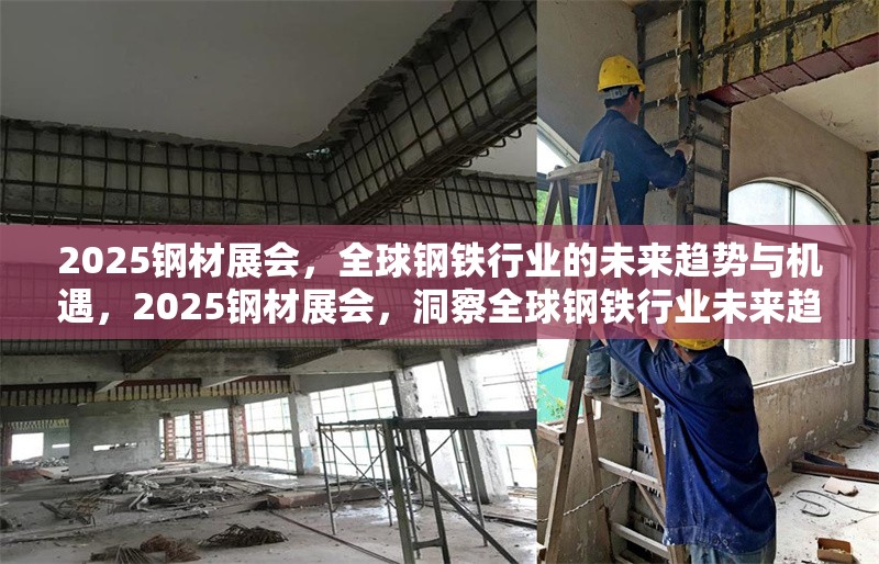 2025鋼材展會，全球鋼鐵行業的未來趨勢與機遇，2025鋼材展會，洞察全球鋼鐵行業未來趨勢與