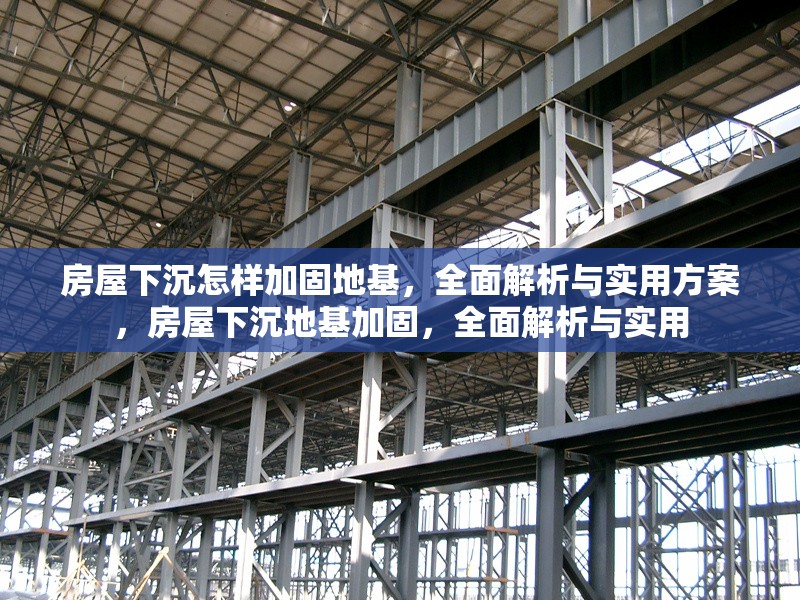 房屋下沉怎樣加固地基，全面解析與實用方案，房屋下沉地基加固，全面解析與實用 行業(yè)新聞