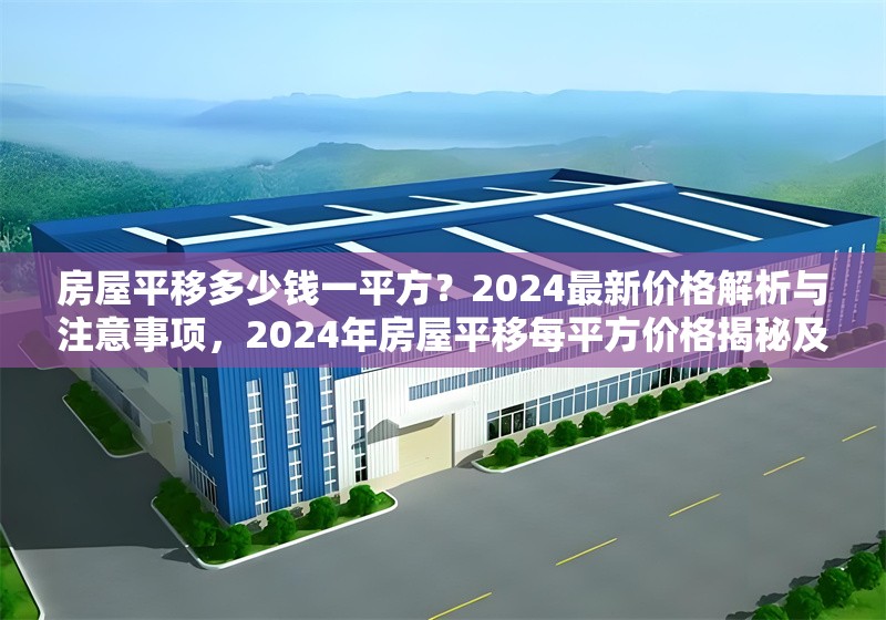 房屋平移多少錢一平方？2024最新價(jià)格解析與注意事項(xiàng)，2024年房屋平移每平方價(jià)格揭秘及注意事項(xiàng)