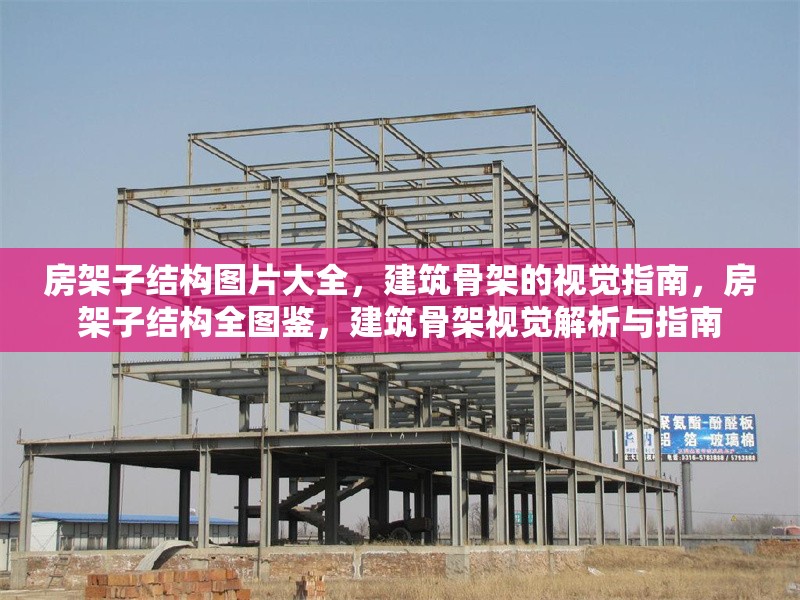 房架子結構圖片大全，建筑骨架的視覺指南，房架子結構全圖鑒，建筑骨架視覺解析與指南 行業新聞