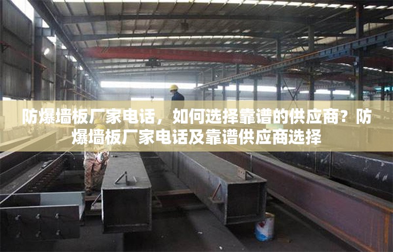 防爆墻板廠家電話，如何選擇靠譜的供應(yīng)商？防爆墻板廠家電話及靠譜供應(yīng)商選擇 行業(yè)新聞