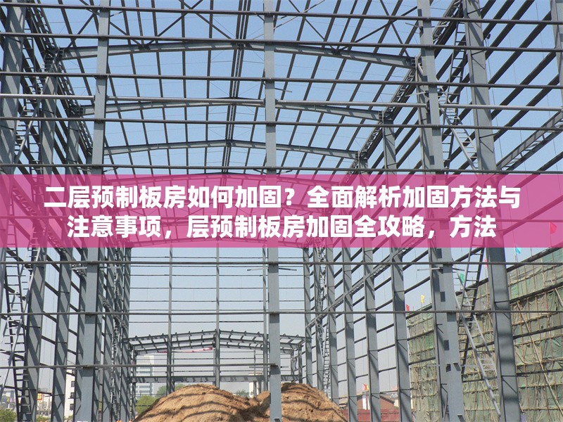 二層預制板房如何加固？全面解析加固方法與注意事項，層預制板房加固全攻略，方法 行業(yè)新聞