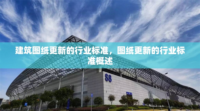 建筑圖紙更新的行業(yè)標(biāo)準(zhǔn)，圖紙更新的行業(yè)標(biāo)準(zhǔn)概述