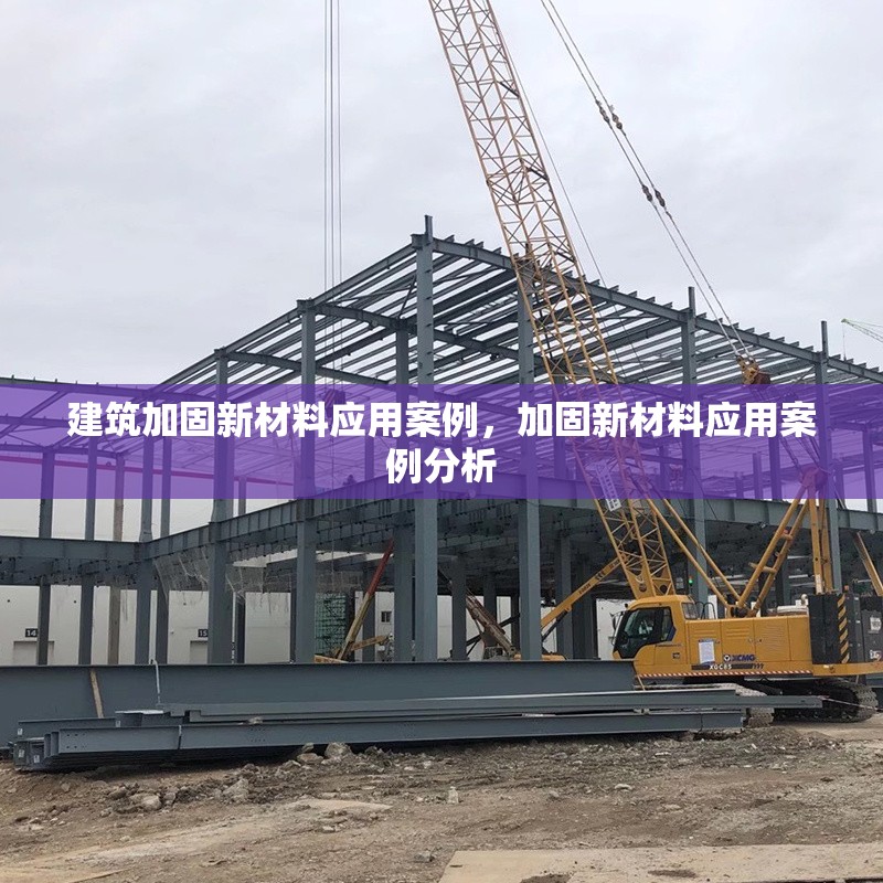 建筑加固新材料應(yīng)用案例，加固新材料應(yīng)用案例分析