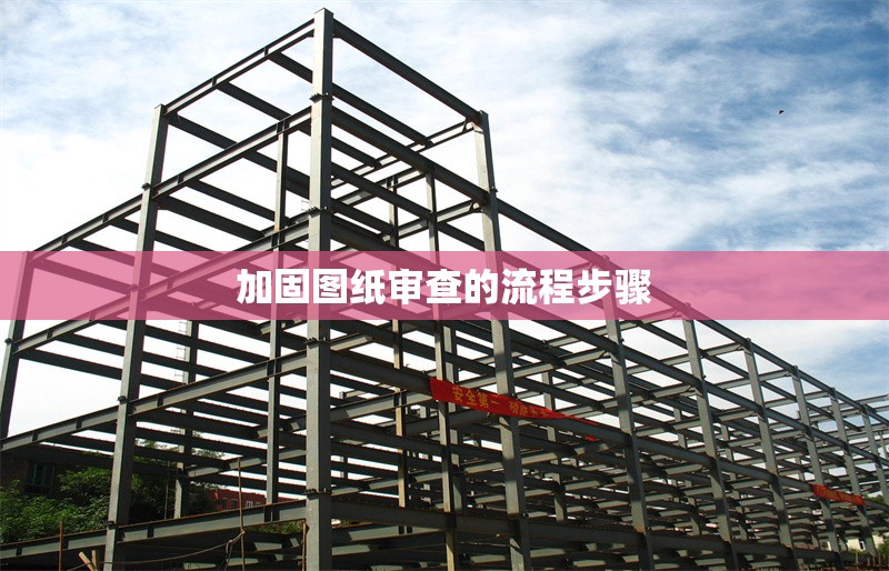 加固圖紙審查的流程步驟 行業新聞 第1張